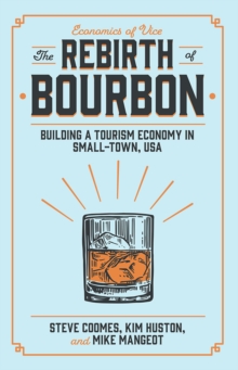 The Rebirth of Bourbon : Building a Tourism Economy in Small-Town, USA