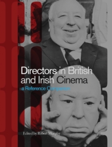 Directors in British and Irish Cinema : A Reference Companion