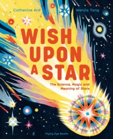 Wish Upon a Star : The Science, Magic and Meaning of Stars