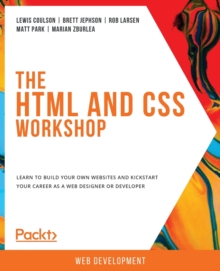 The The HTML and CSS Workshop : Learn to build your own websites and kickstart your career as a web designer or developer