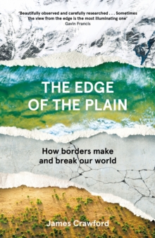 The Edge of the Plain : How Borders Make and Break Our World