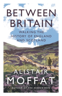 Between Britain : Walking The History Of England And Scotland