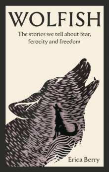 Wolfish : The stories we tell about fear, ferocity and freedom