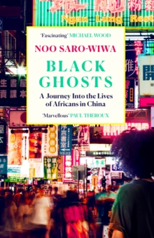 Black Ghosts : A Journey Into the Lives of Africans in China