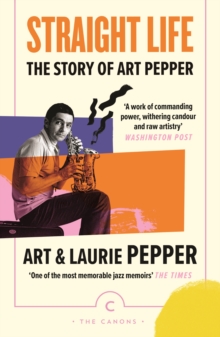 Straight Life: The Story Of Art Pepper