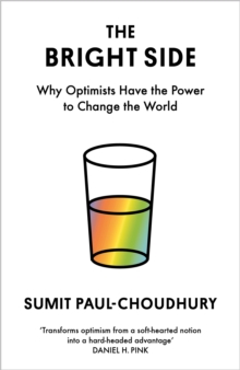 The Bright Side : Why Optimists Have The Power To Change The World