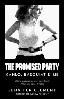 The Promised Party : Kahlo, Basquiat and Me