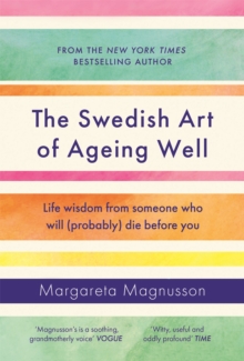 The Swedish Art of Ageing Well : Life wisdom from someone who will (probably) die before you