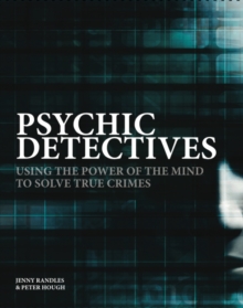 Psychic Detectives : Using the Power of the MInd to Solve True Crimes