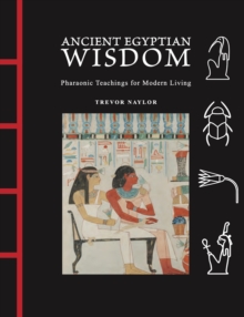 Ancient Egyptian Wisdom : Pharaonic Teachings for Modern Living