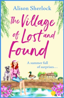 The Village of Lost and Found : The perfect uplifting, feel-good read from Alison Sherlock