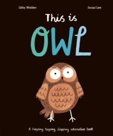 This Is Owl : A Flapping, Tapping, Clapping Interactive Book