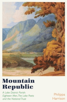 Mountain Republic : A Lake District Parish - Eighteen Men, the Lake Poets and the National Trust