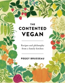 The Contented Vegan : Recipes and Philosophy from a Family Kitchen