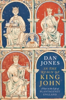 In the Reign of King John : A Year in the Life of Plantagenet England