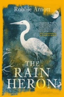 The Rain Heron : SHORTLISTED FOR THE MILES FRANKLIN LITERARY AWARD 2021