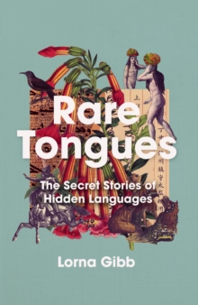 Rare Tongues : The secret stories of hidden languages