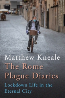 The Rome Plague Diaries : Lockdown Life in the Eternal City