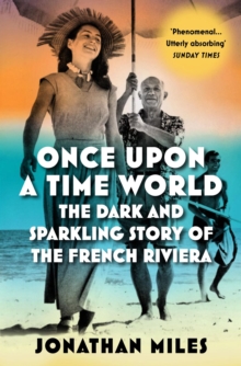 Once Upon a Time World : The Dark and Sparkling Story of the French Riviera