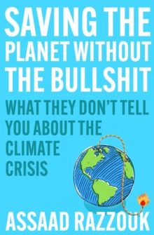 Saving the Planet Without the Bullsh*t : What They Dont Tell You About the Climate Crisis