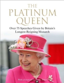 The Platinum Queen : Over 75 Speeches Given by Britain's Longest-Reigning Monarch