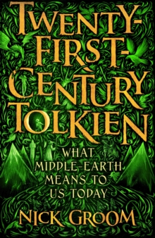 Twenty-First-Century Tolkien : What Middle-Earth Means To Us Today