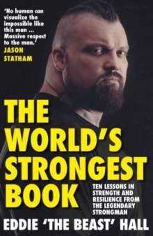 The World's Strongest Book : Ten Lessons in Strength and Resilience from the Legendary Strongman