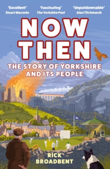 Now Then : The Story of Yorkshire and its People