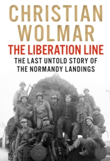 The Liberation Line : The Last Untold Story of the Normandy Landings