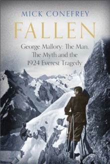 Fallen : George Mallory: The Man, The Myth and the 1924 Everest Tragedy