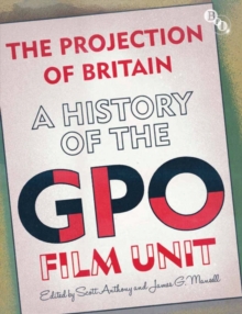 The Projection of Britain : A History of the GPO Film Unit