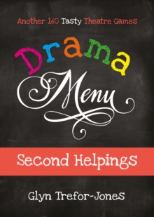 Drama Menu: Second Helpings : Another 160 Tasty Theatre Games