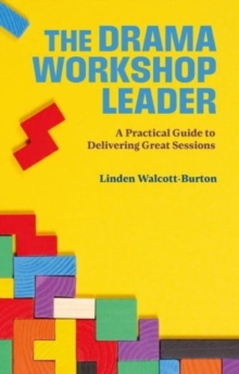 The Drama Workshop Leader : A Practical Guide to Delivering Great Sessions