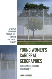 Young Women's Carceral Geographies : Abandonment, Trouble and Mobility