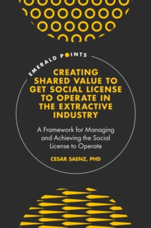 Creating Shared Value to get Social License to Operate in the Extractive Industry : A Framework for Managing and Achieving the Social License to Operate