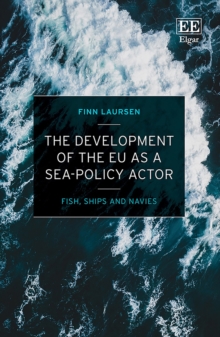 Development of the EU as a Sea-Policy Actor : Fish, Ships and Navies