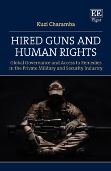 Hired Guns and Human Rights : Global Governance and Access to Remedies in the Private Military and Security Industry