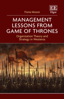 Management Lessons from Game of Thrones : Organization Theory and Strategy in Westeros