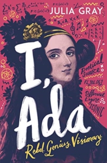 I, Ada : Ada Lovelace: Rebel. Genius. Visionary