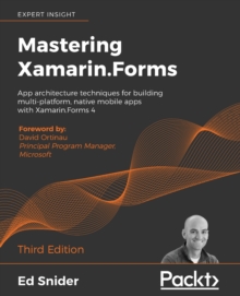 Mastering Xamarin.Forms : App architecture techniques for building multi-platform, native mobile apps with Xamarin.Forms 4, 3rd Edition