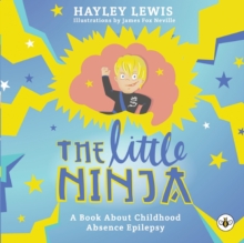 The Little Ninja : A Book About Childhood Absence Epilepsy