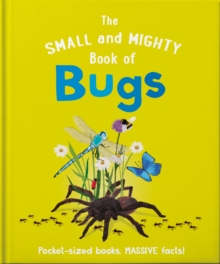 The Small and Mighty Book of Bugs : Pocket-sized books, massive facts!