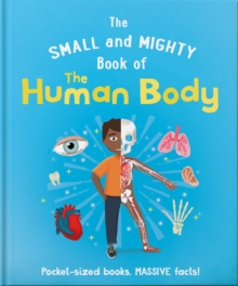 The Small and Mighty Book of the Human Body : Pocket-sized books, MASSIVE facts!