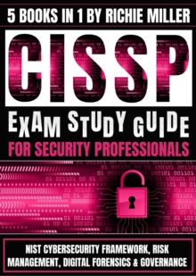 CISSP Exam Study Guide For Security Professionals : NIST Cybersecurity Framework, Risk Management, Digital Forensics & Governance