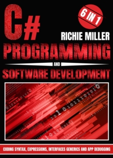 C# Programming & Software Development : 6 In 1 Coding Syntax, Expressions, Interfaces, Generics And App Debugging