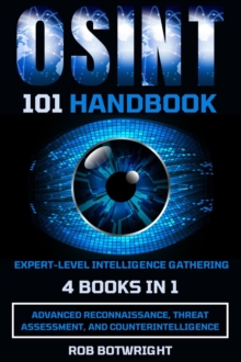 OSINT 101 Handbook : Advanced Reconnaissance, Threat Assessment, And Counterintelligence