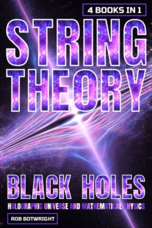 String Theory : Black Holes, Holographic Universe And Mathematical Physics