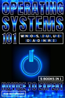 Operating Systems 101 : Windows, Linux, Unix, iOS And Android