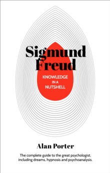 Knowledge in a Nutshell: Sigmund Freud : The complete guide to the great psychologist, including dreams, hypnosis and psychoanalysis