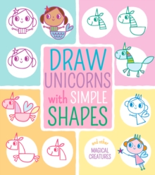 Draw Unicorns with Simple Shapes : And Other Magical Creatures